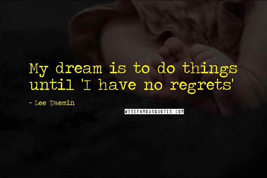 Lee Taemin Quotes: My dream is to do things until 'I have no regrets'