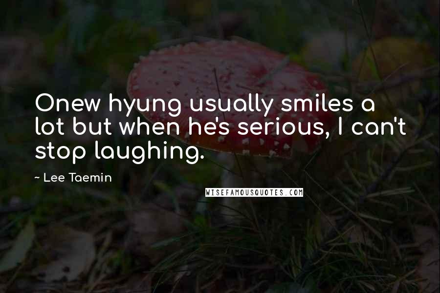 Lee Taemin Quotes: Onew hyung usually smiles a lot but when he's serious, I can't stop laughing.