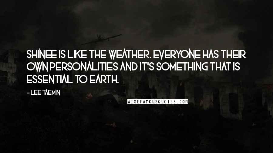 Lee Taemin Quotes: SHINee is like the weather. Everyone has their own personalities and it's something that is essential to Earth.