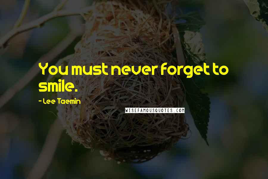 Lee Taemin Quotes: You must never forget to smile.
