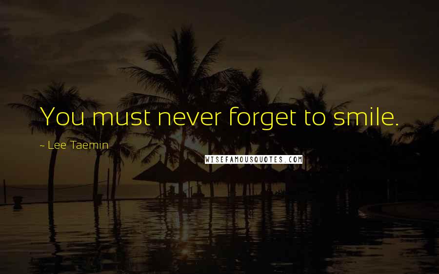 Lee Taemin Quotes: You must never forget to smile.