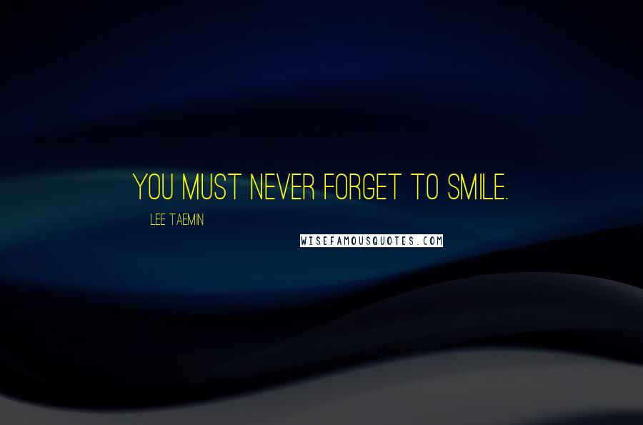 Lee Taemin Quotes: You must never forget to smile.