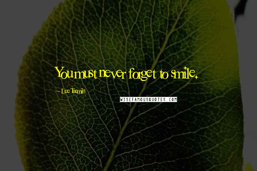 Lee Taemin Quotes: You must never forget to smile.