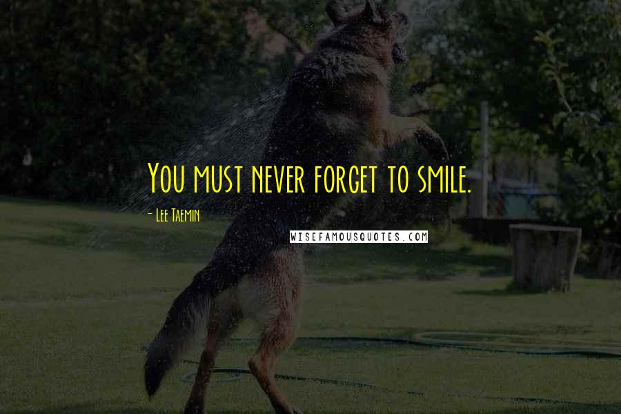 Lee Taemin Quotes: You must never forget to smile.