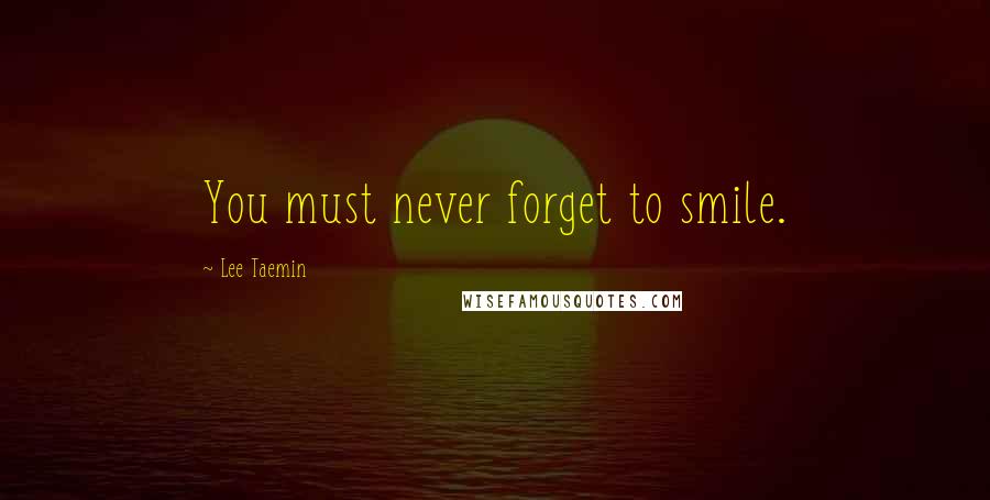Lee Taemin Quotes: You must never forget to smile.