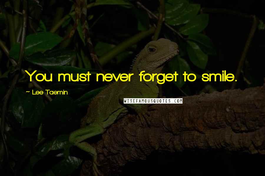 Lee Taemin Quotes: You must never forget to smile.