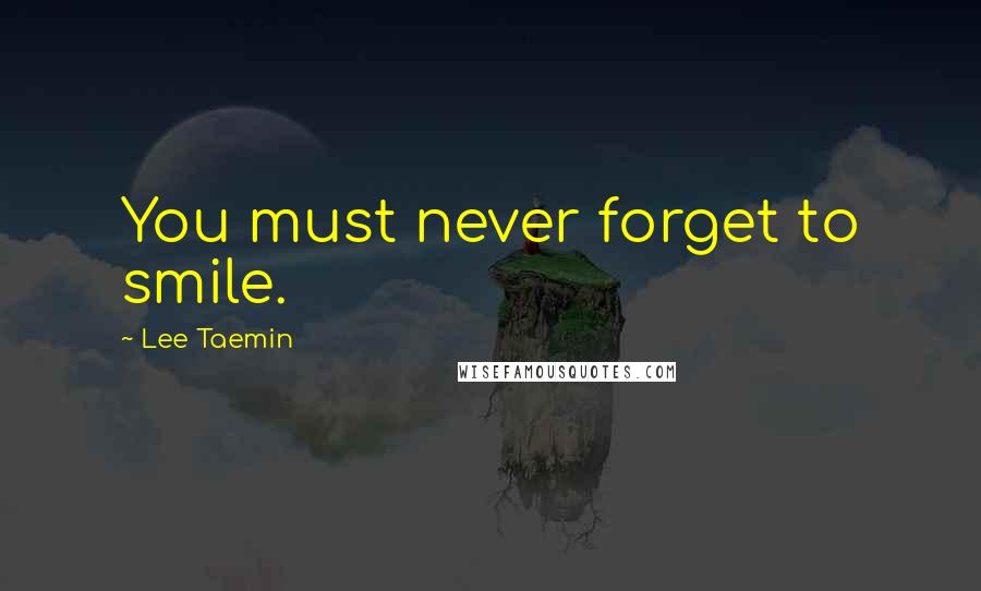 Lee Taemin Quotes: You must never forget to smile.