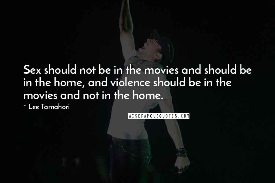 Lee Tamahori Quotes: Sex should not be in the movies and should be in the home, and violence should be in the movies and not in the home.