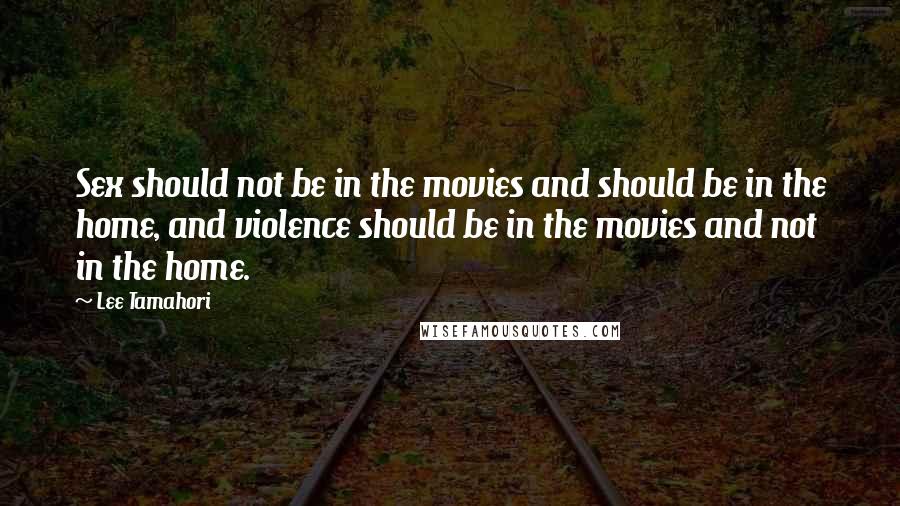 Lee Tamahori Quotes: Sex should not be in the movies and should be in the home, and violence should be in the movies and not in the home.