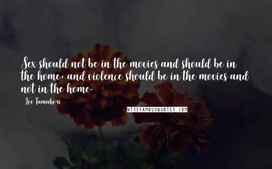 Lee Tamahori Quotes: Sex should not be in the movies and should be in the home, and violence should be in the movies and not in the home.