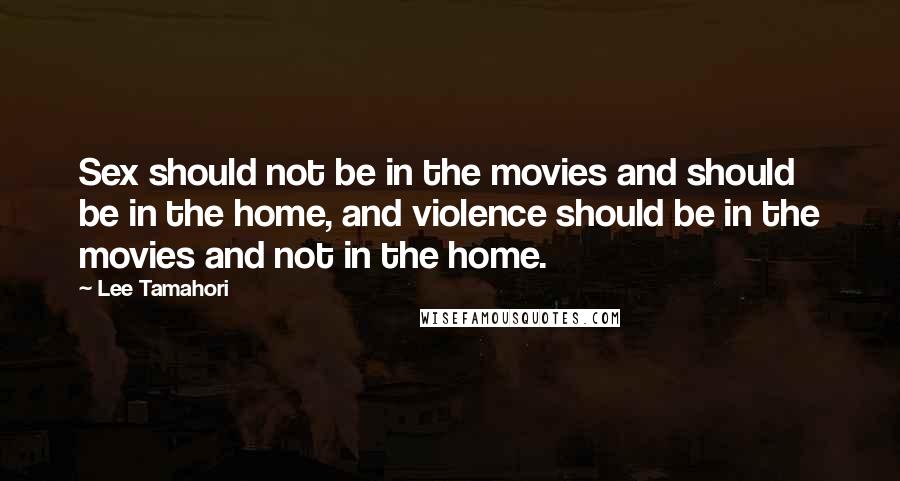 Lee Tamahori Quotes: Sex should not be in the movies and should be in the home, and violence should be in the movies and not in the home.