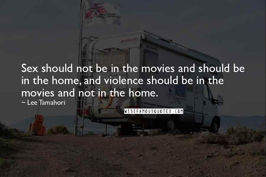 Lee Tamahori Quotes: Sex should not be in the movies and should be in the home, and violence should be in the movies and not in the home.