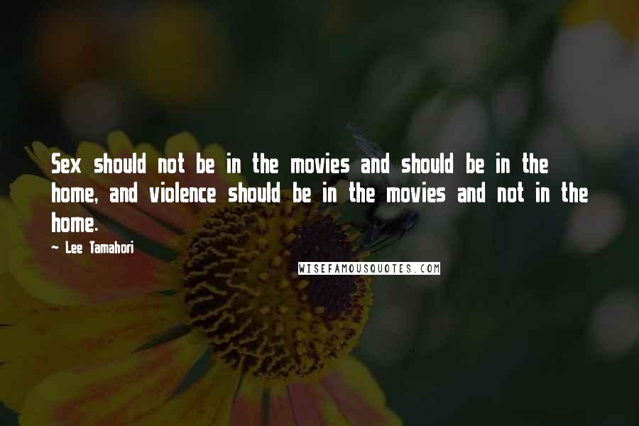 Lee Tamahori Quotes: Sex should not be in the movies and should be in the home, and violence should be in the movies and not in the home.