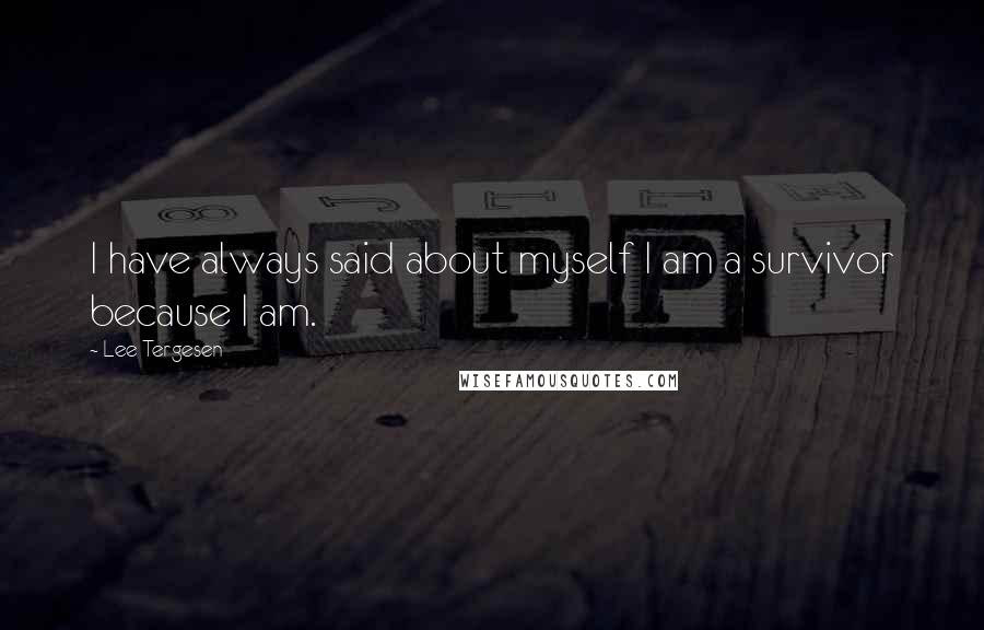 Lee Tergesen Quotes: I have always said about myself I am a survivor because I am.