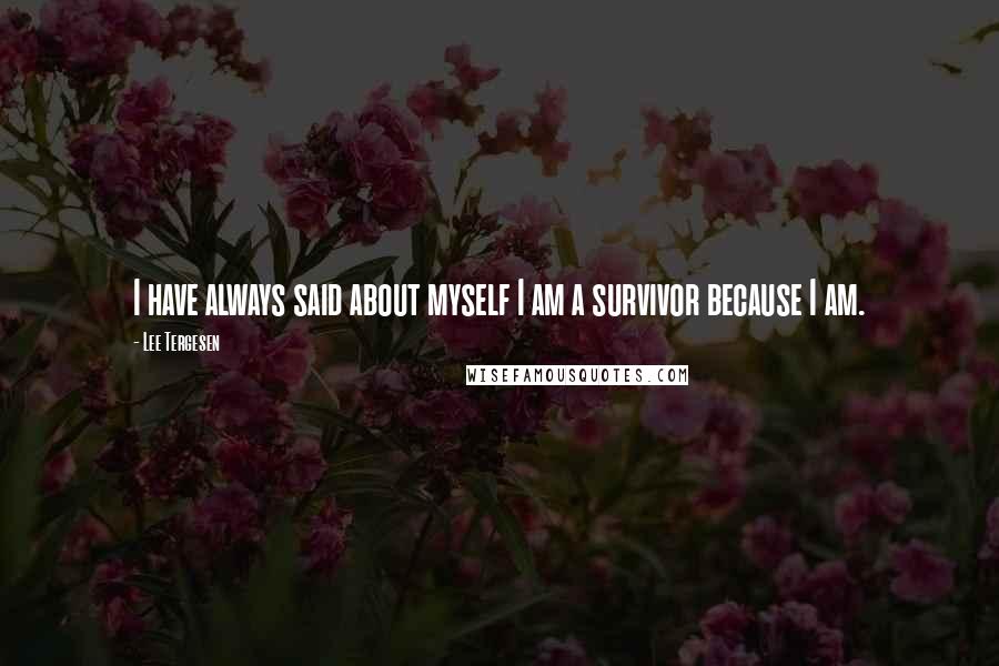Lee Tergesen Quotes: I have always said about myself I am a survivor because I am.