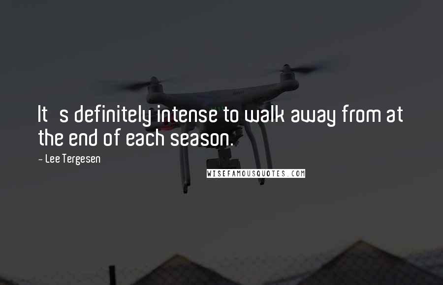 Lee Tergesen Quotes: It's definitely intense to walk away from at the end of each season.
