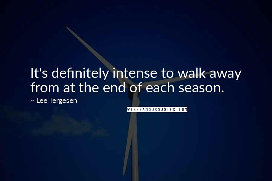 Lee Tergesen Quotes: It's definitely intense to walk away from at the end of each season.