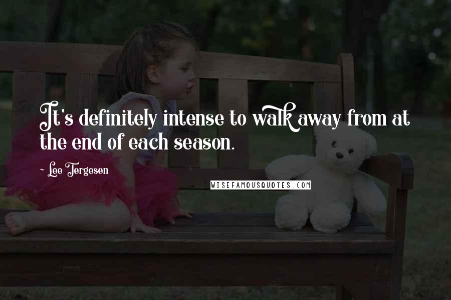 Lee Tergesen Quotes: It's definitely intense to walk away from at the end of each season.