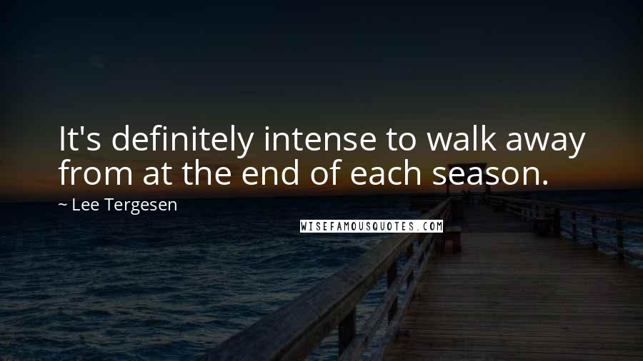 Lee Tergesen Quotes: It's definitely intense to walk away from at the end of each season.