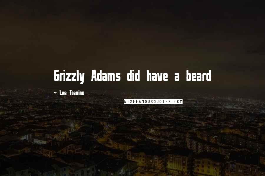 Lee Trevino Quotes: Grizzly Adams did have a beard