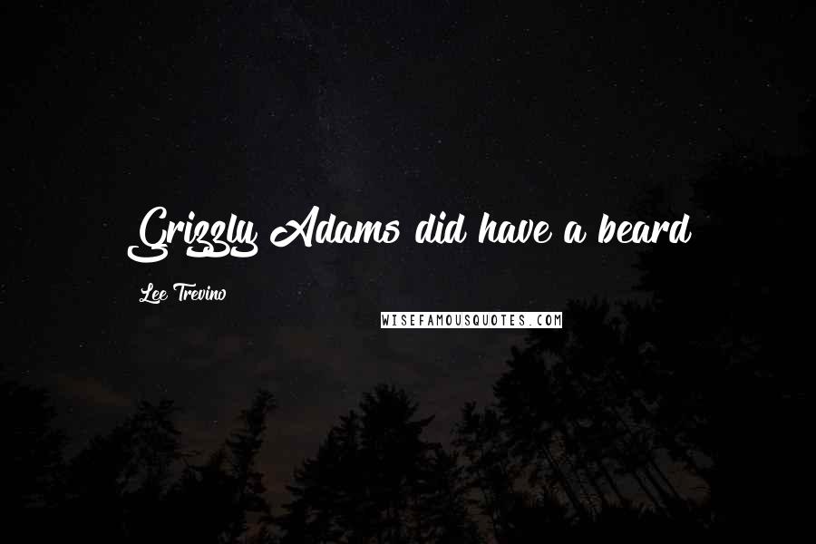 Lee Trevino Quotes: Grizzly Adams did have a beard