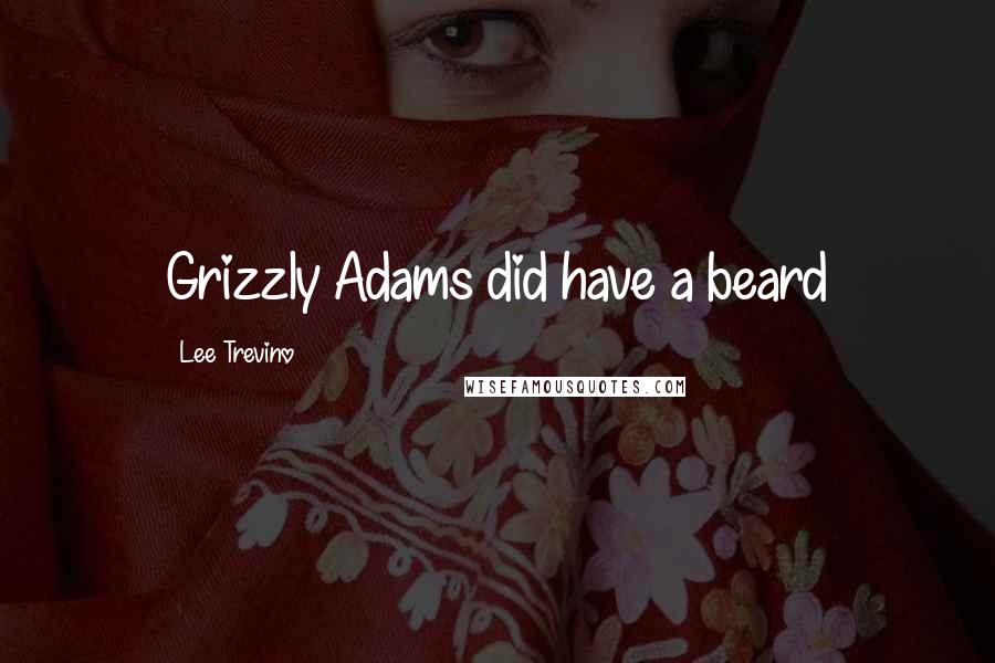 Lee Trevino Quotes: Grizzly Adams did have a beard