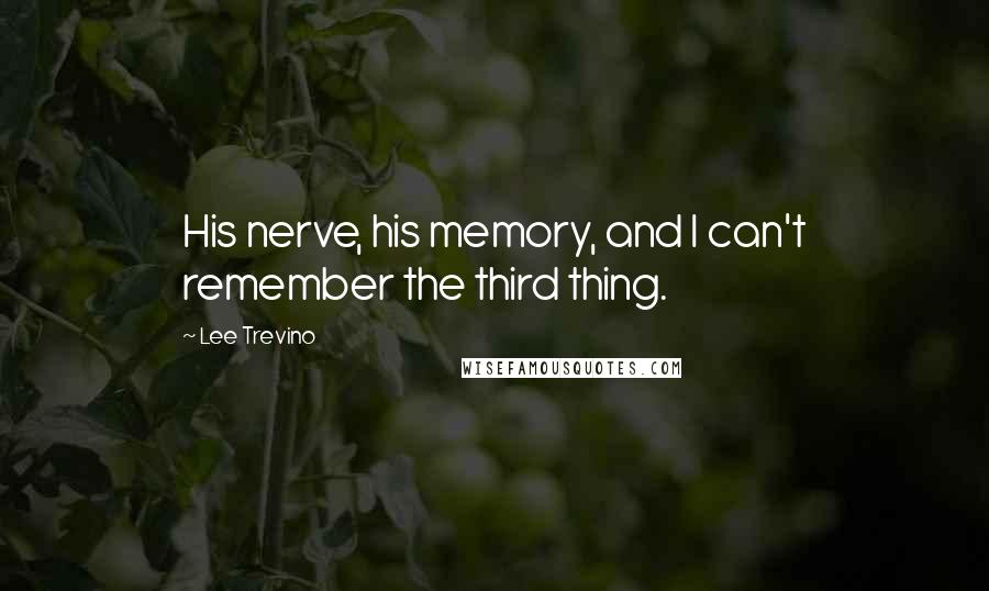 Lee Trevino Quotes: His nerve, his memory, and I can't remember the third thing.