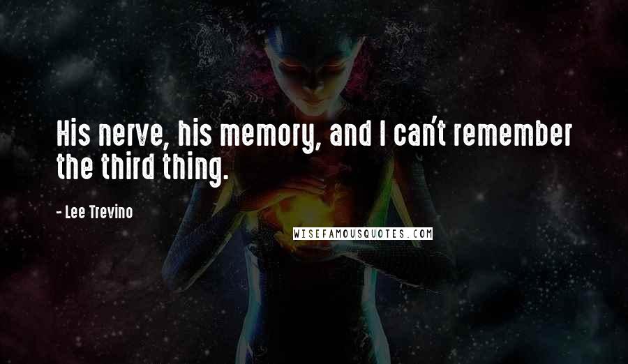 Lee Trevino Quotes: His nerve, his memory, and I can't remember the third thing.