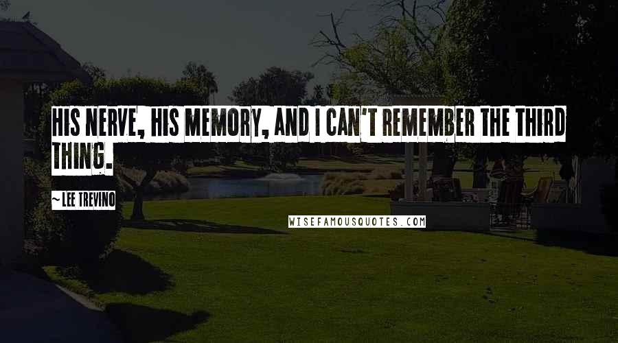 Lee Trevino Quotes: His nerve, his memory, and I can't remember the third thing.