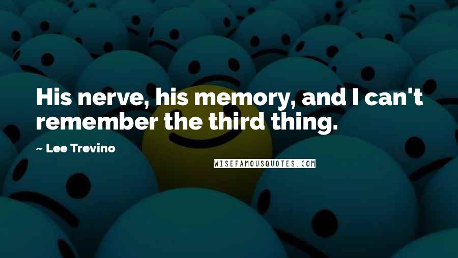 Lee Trevino Quotes: His nerve, his memory, and I can't remember the third thing.
