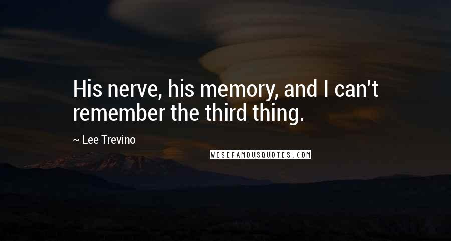 Lee Trevino Quotes: His nerve, his memory, and I can't remember the third thing.