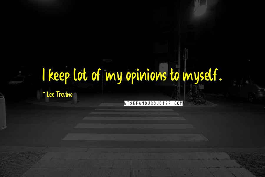 Lee Trevino Quotes: I keep lot of my opinions to myself.