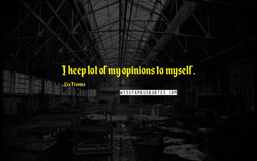 Lee Trevino Quotes: I keep lot of my opinions to myself.