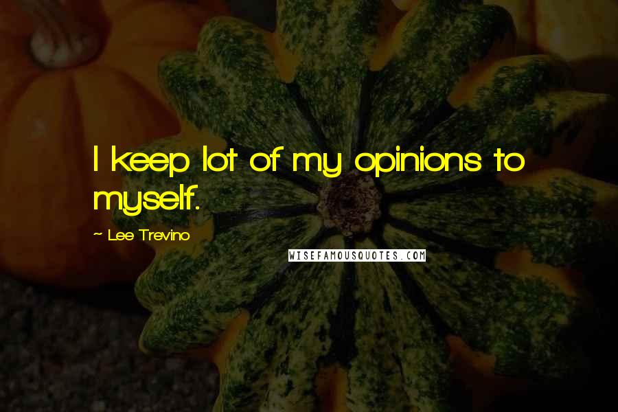 Lee Trevino Quotes: I keep lot of my opinions to myself.