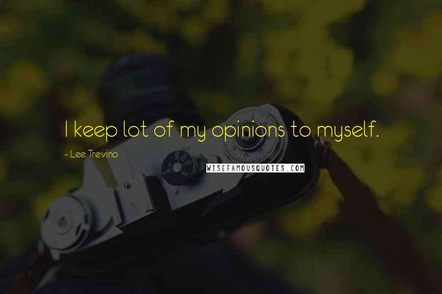 Lee Trevino Quotes: I keep lot of my opinions to myself.