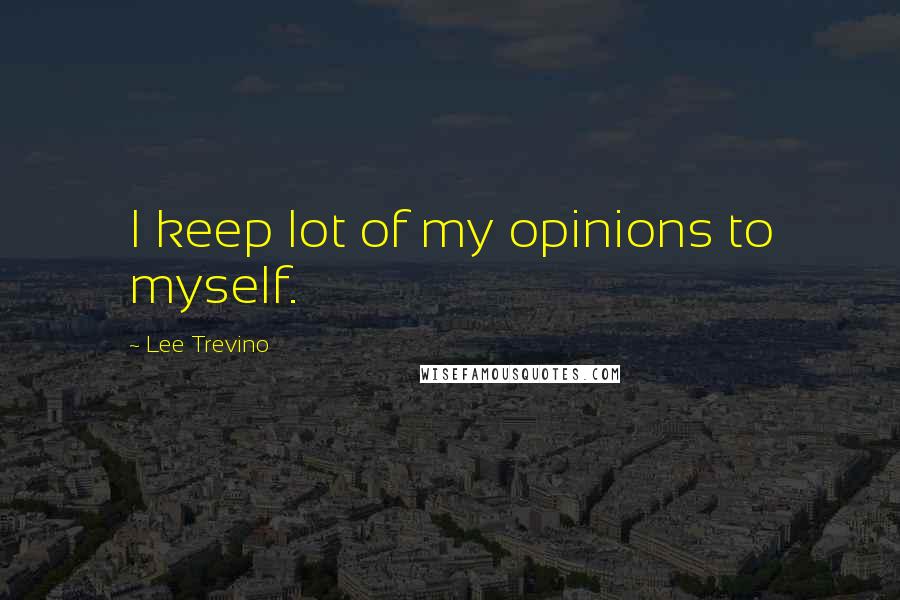 Lee Trevino Quotes: I keep lot of my opinions to myself.