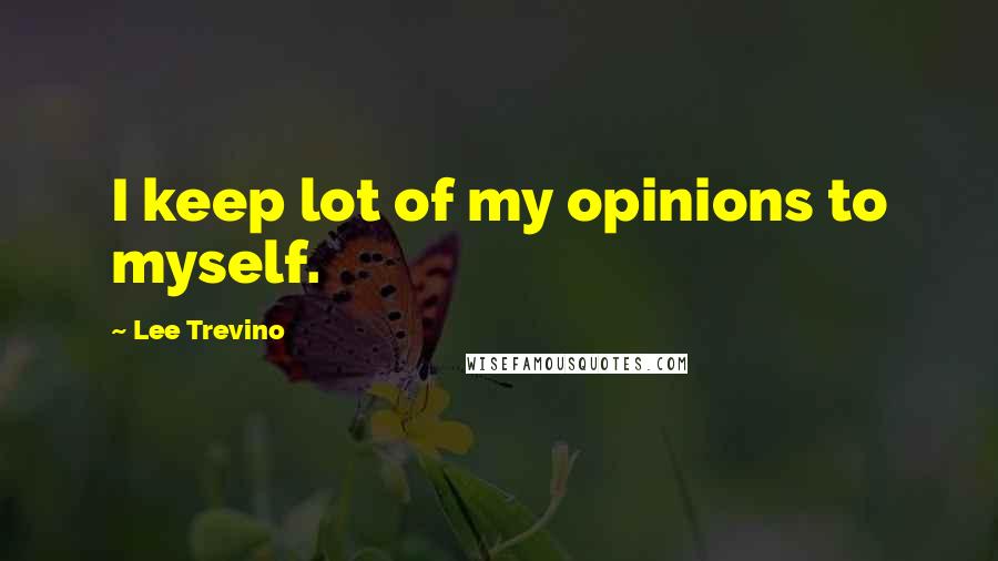 Lee Trevino Quotes: I keep lot of my opinions to myself.