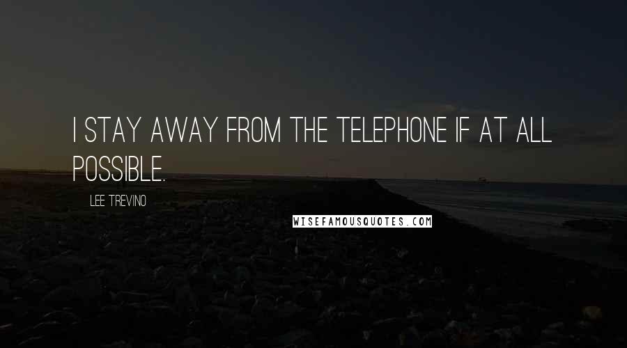 Lee Trevino Quotes: I stay away from the telephone if at all possible.
