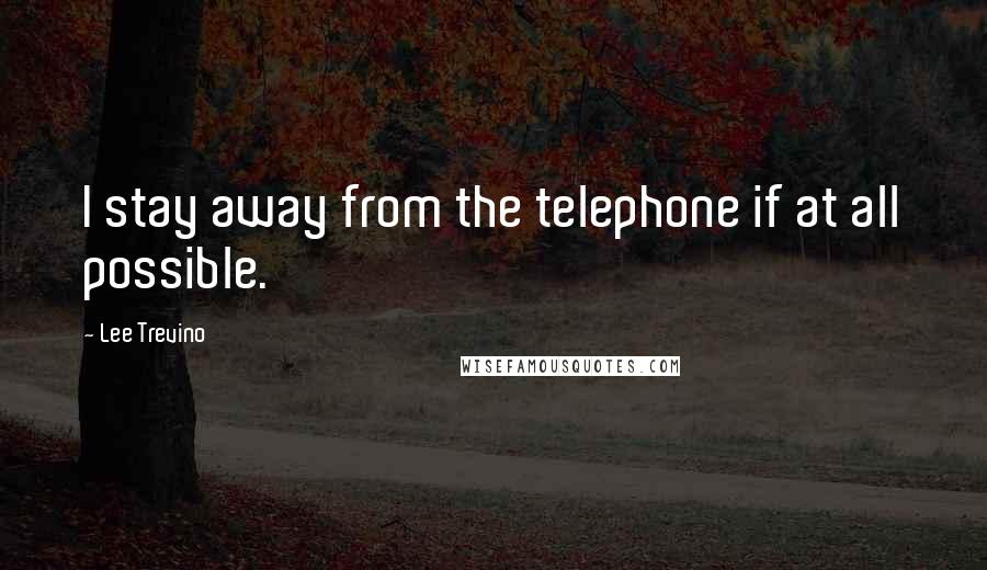 Lee Trevino Quotes: I stay away from the telephone if at all possible.