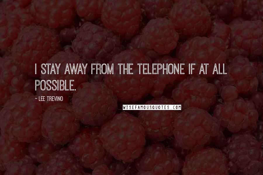 Lee Trevino Quotes: I stay away from the telephone if at all possible.