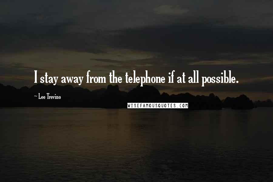 Lee Trevino Quotes: I stay away from the telephone if at all possible.