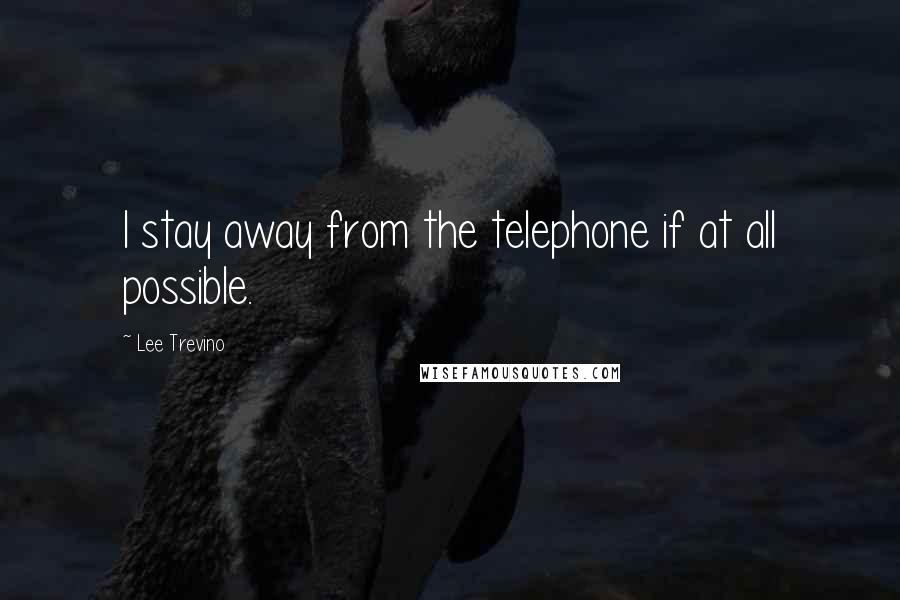 Lee Trevino Quotes: I stay away from the telephone if at all possible.