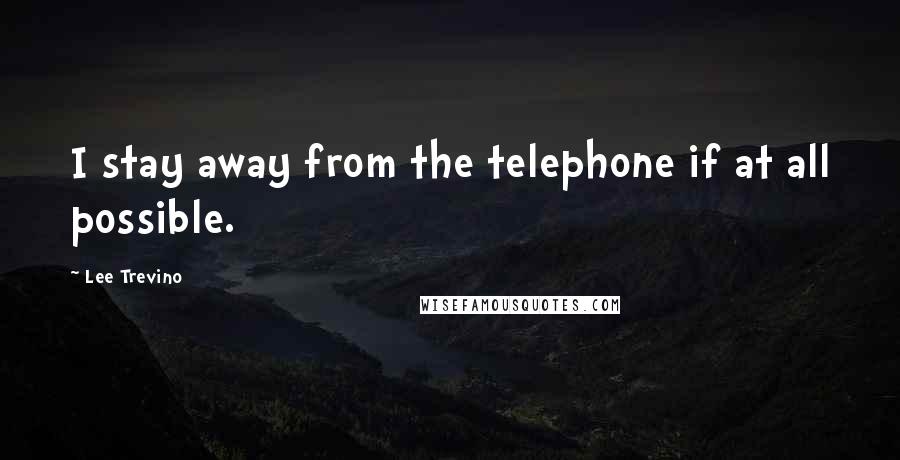 Lee Trevino Quotes: I stay away from the telephone if at all possible.