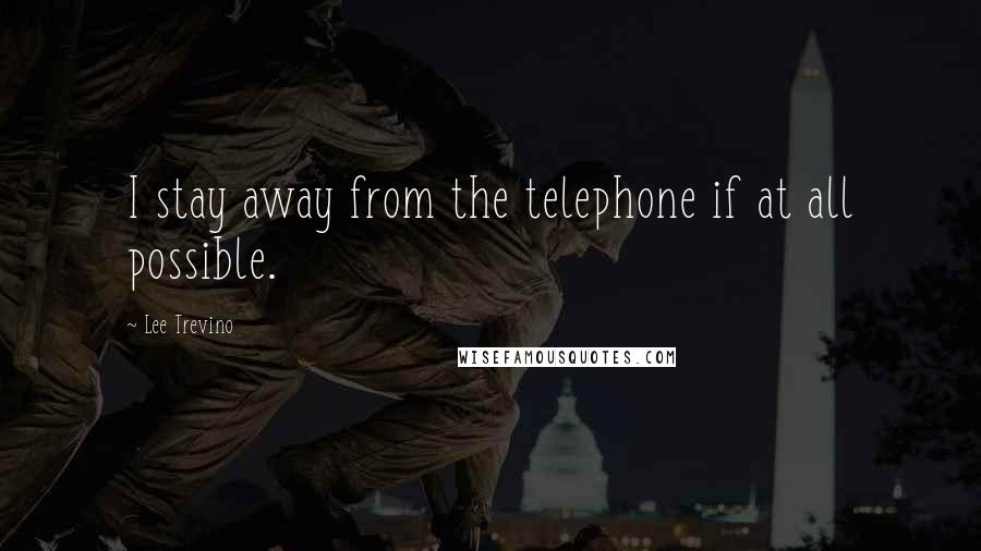 Lee Trevino Quotes: I stay away from the telephone if at all possible.