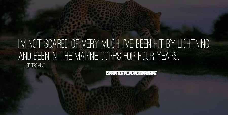 Lee Trevino Quotes: I'm not scared of very much. I've been hit by lightning and been in the Marine Corps for four years.