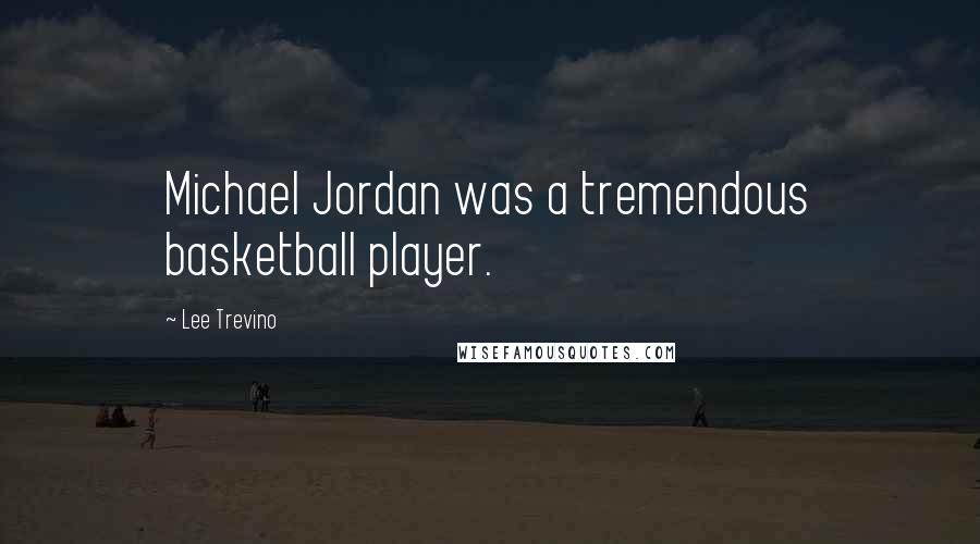 Lee Trevino Quotes: Michael Jordan was a tremendous basketball player.