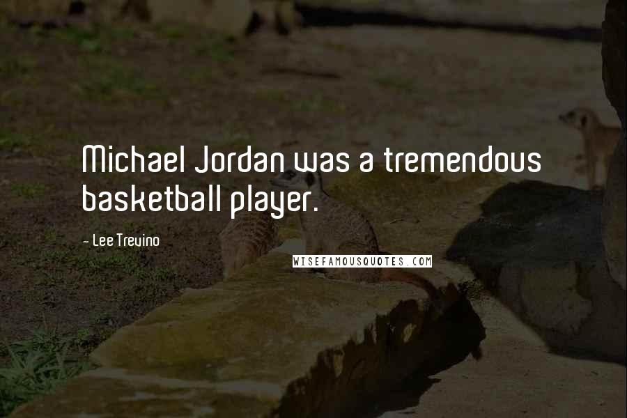 Lee Trevino Quotes: Michael Jordan was a tremendous basketball player.