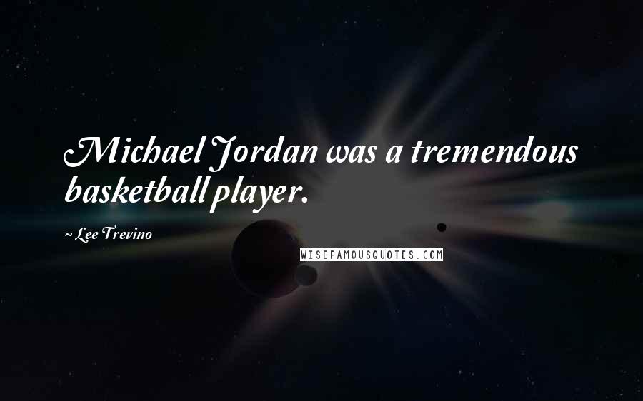 Lee Trevino Quotes: Michael Jordan was a tremendous basketball player.