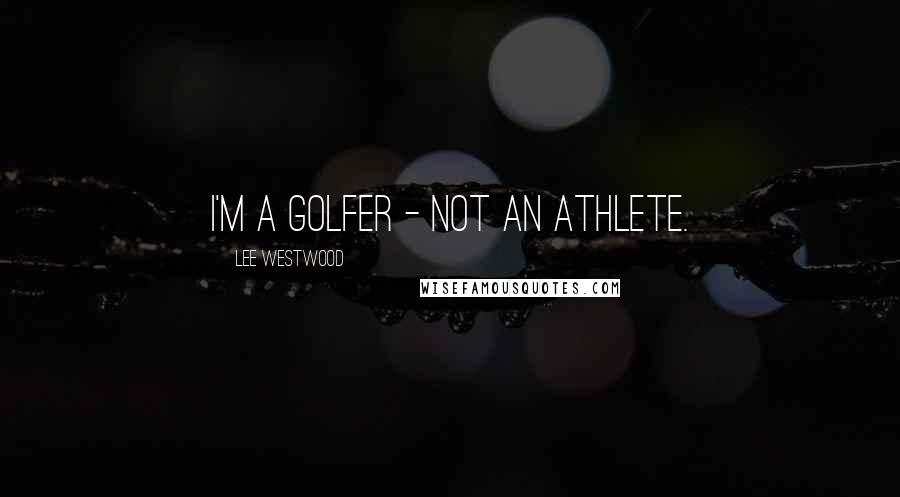 Lee Westwood Quotes: I'm a golfer - not an athlete.