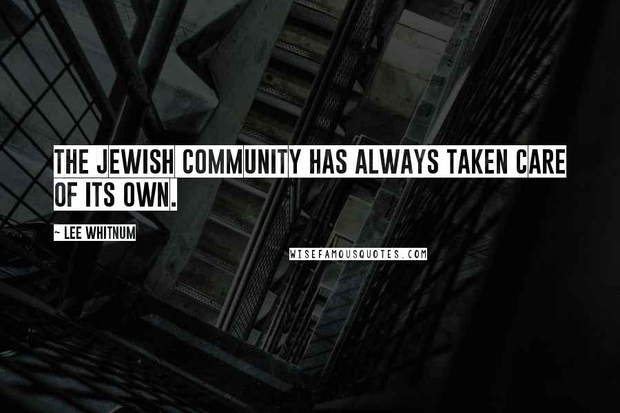 Lee Whitnum Quotes: The Jewish community has always taken care of its own.